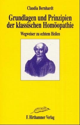 Grundlagen und Prinzipien der klassischen Homöopathie - Claudia Bernhardt
