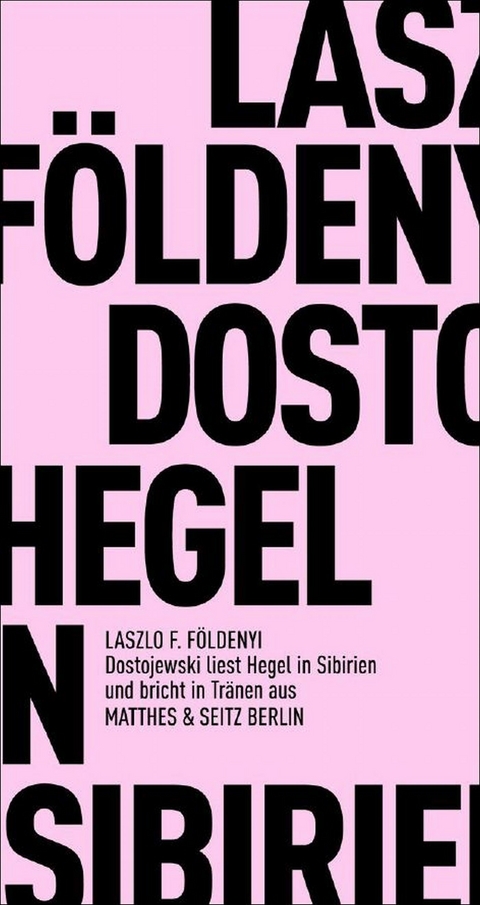 Dostojewski liest Hegel in Sibirien und bricht in Tränen aus - László F. Földényi