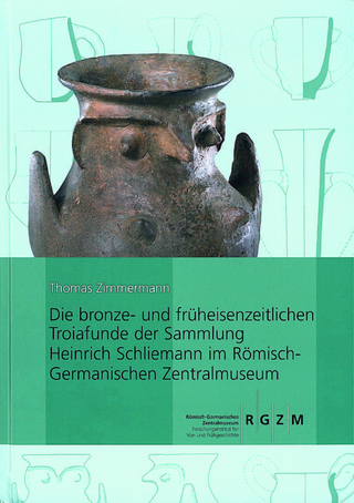 Die bronze- und früheisenzeitlichen Troiafunde der Sammlung Heinrich Schliemann im Römisch-Germanischen Zentralmuseum - Thomas Zimmermann