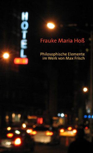 Philosophische Elemente im Werk von Max Frisch - Frauke M Hoß