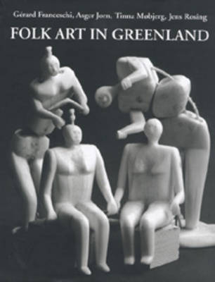 Folk Art in Greenland throughout a Thousand Years - Tinna Mobjerg; Jens Rosing; Jorn Asger