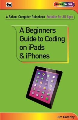 A Beginner's Guide to Coding on iPads and iPhones - Jim Gatenby