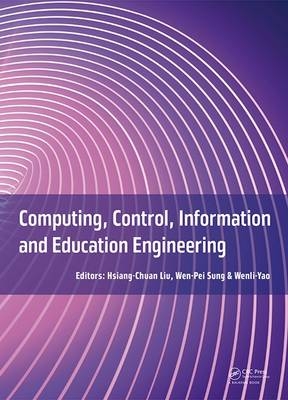 Computing, Control, Information and Education Engineering - Hsiang-Chuan Liu; Wen-Pei Sung; Wenli Yao