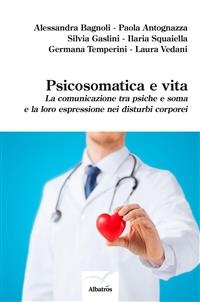 Psicosomatica e vita - Paola Antognazza, Alessandra Bagnoli, Silvia Gaslini, Ilaria Squaiella, Germana Temperini, Laura Vedani