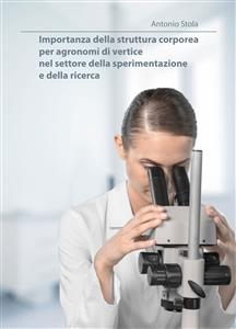 Importanza della struttura corporea per agronomi di vertice nel settore della sperimentazione e della ricerca - Antonio Stola