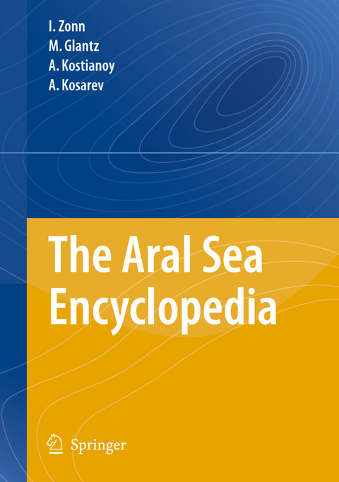 The Aral Sea Encyclopedia - Igor S. Zonn, M. Glantz, Aleksey N. Kosarev, Andrey G. Kostianoy