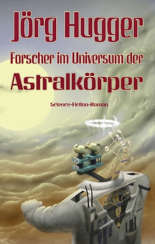Forscher im Universum der Astralkörper - Jörg Hugger