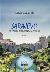 Sarajevo e il segreto della strage di Sebrenica - Augusto Gaspari Pellei