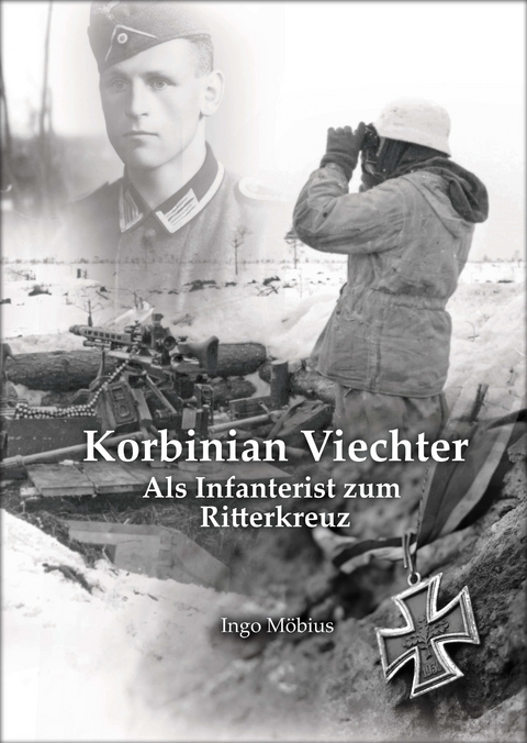 Korbinian Viechter - Als Infanterist zum Ritterkreuz - Ingo Möbius