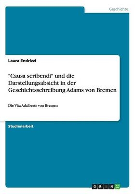 "Causa scribendi" und die Darstellungsabsicht in der Geschichtsschreibung Adams von Bremen - Laura Endrizzi
