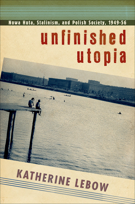 Unfinished Utopia -  Katherine A. Lebow