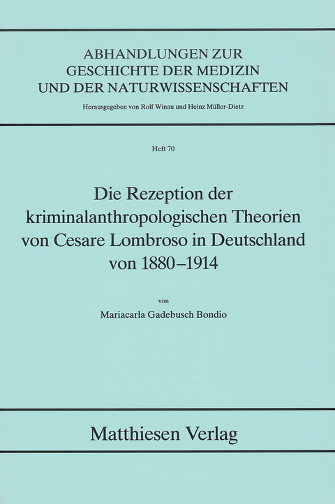 Die Rezeption der kriminalanthropologischen Theorien von Cesare Lombroso in Deutschland von 1880-1914 - Mariacarla Gadebusch Bondio