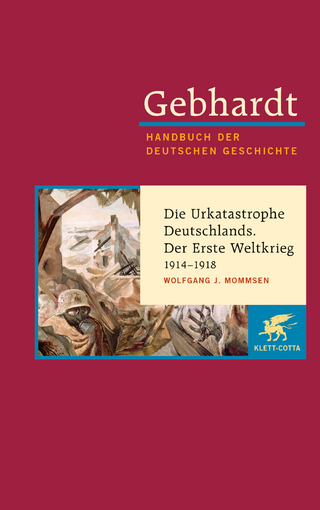 Gebhardt Handbuch der Deutschen Geschichte / Die Urkatastrophe Deutschlands. Der erste Weltkrieg 1914-1918 - Wolfgang Mommsen