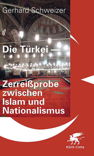 Die Türkei - Zerreißprobe zwischen Islam und Nationalismus - Gerhard Schweizer