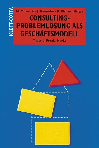 Consulting - Problemlösung als Geschäftsmodell - Michael Mohe, Hans J Heinecke, Reinhard Pfriem