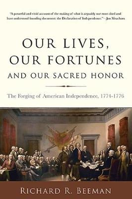 Our Lives, Our Fortunes and Our Sacred Honor - Richard Beeman
