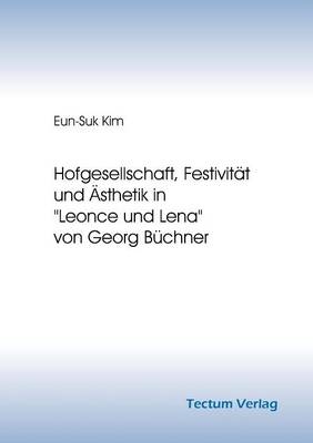 Hofgesellschaft, Festivität und Ästhetik in "Leonce und Lena" von Georg Büchner - Eun-Suk Kim