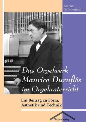Das Orgelwerk Maurice Duruflés im Orgelunterricht - Marius Schwemmer