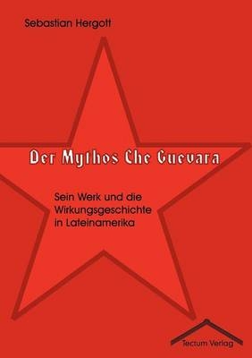 Der Mythos Che Guevara - Sebastian Hergott