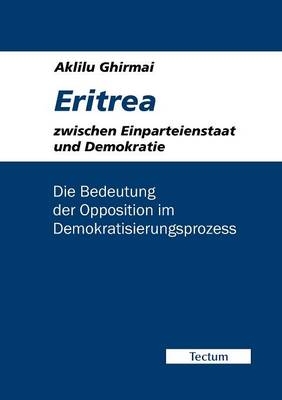 Eritrea zwischen Einparteienstaat und Demokratie - Aklilu Ghirmai
