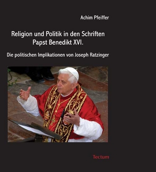 Religion und Politik in den Schriften Papst Benedikt XVI. - Achim Pfeiffer