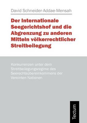 Der Internationale Seegerichtshof und die Abgrenzung zu anderen Mitteln völkerrechtlicher Streitbeilegung - David Schneider-Addae-Mensah