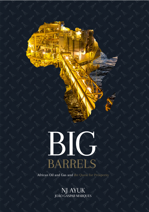Big Barrels : African Oil and Gas and the Quest for Prosperity -  NJ Ayuk,  Joao Gaspar Marques