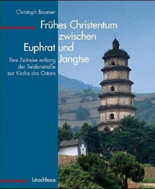 Frühes Christentum zwischen Euphrat und Jangtse - Christoph Baumer