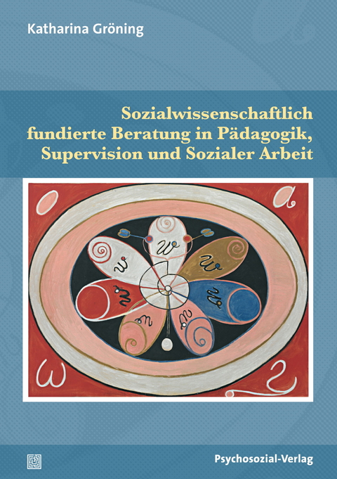 Sozialwissenschaftlich fundierte Beratung in Pädagogik, Supervision und Sozialer Arbeit - Katharina Gröning
