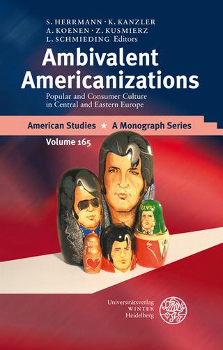 Ambivalent Americanizations - Sebastian M Herrmann; Katja Kanzler; Anne Koenen; Zoë A. Kusmierz; Leonard Schmieding