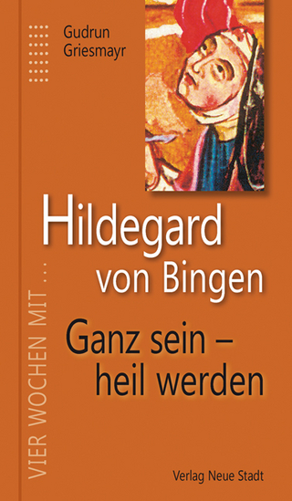 Hildegard von Bingen. Ganz sein - heil werden - Gudrun Griesmayr