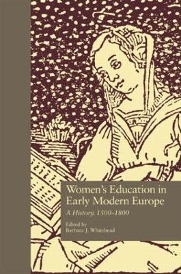 Women's Education in Early Modern Europe - Barbara Whitehead; Barbara Whitehead