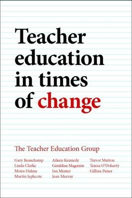 Teacher Education in Times of Change - Gary Beauchamp; Linda Clarke; Moira Hulme; Martin Jephcote; Aileen Kennedy