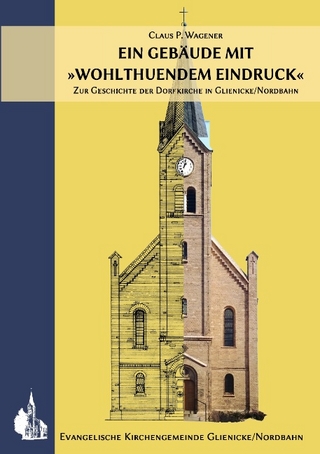 Ein Gebäude mit »wohlthuendem Eindruck« - Claus P. Wagener; Gemeindekirchenrat der Evangelischen Kirchengemeinde Glienicke/Nordbahn