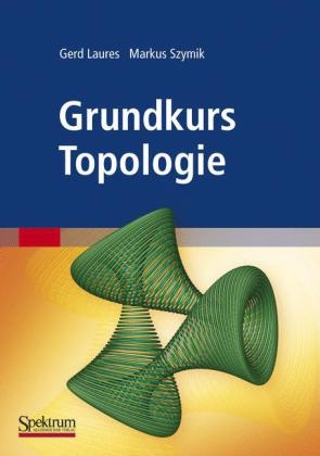 Grundkurs Topologie - Gerd Laures, Markus Szymik