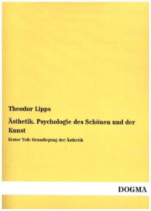 Ästhetik. Psychologie des Schönen und der Kunst - Theodor Lipps