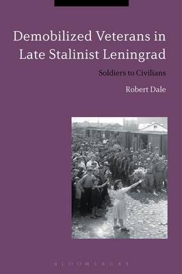 Demobilized Veterans in Late Stalinist Leningrad - Dale Robert Dale