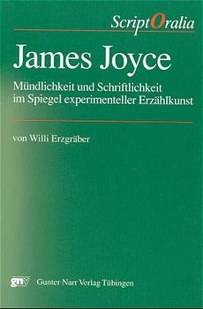 James Joyce. Mündlichkeit und Schriftlichkeit im Spiegel experimenteller Erzählkunst - Willi Erzgräber