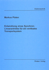 Entwicklung eines Synchron-Linearantriebs für ein vertikales Transportsystem - Markus Platen