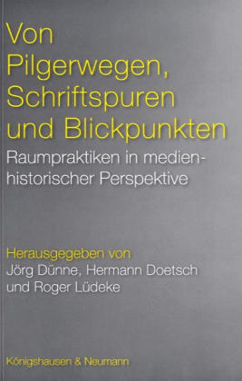 Von Pilgerwegen, Schriftspuren und Blickpunkten - Jörg Dünne; Hermann Doetsch; Roger Lüdeke