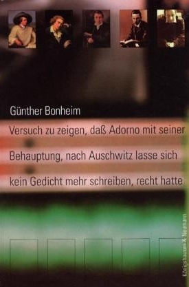 Versuch zu zeign, dass Adorno mit seiner Behauptung, nach Auschwitz lasse sich kein Gedicht mehr schreiben, recht hatte - Günther Bonheim