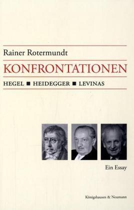 Konfrontationen: Hegel, Heidegger, Levinas - Rainer Rotermundt