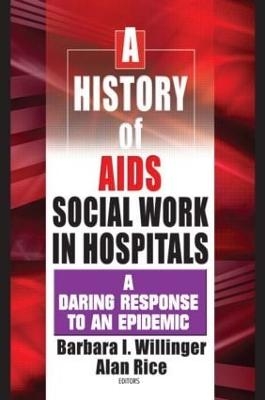 A History of AIDS Social Work in Hospitals - Barbara I Willinger; Alan Rice