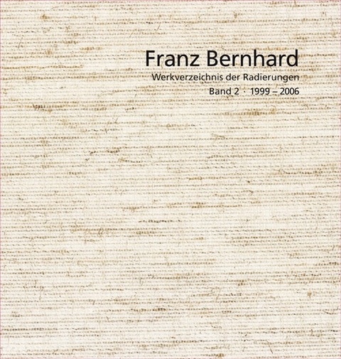 Franz Bernhard – Werkverzeichnis der Radierungen - Andreas Schell, Peter Spiegel, Lutz Stehl