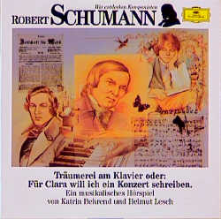 Robert Schumann - Träumerei am Klavier oder: Für Clara will ich ein Konzert schreiben - Katrin Behrend