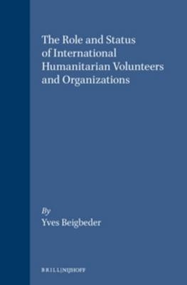 The Role and Status of International Humanitarian Volunteers and Organizations - Yves Beigbeder
