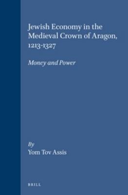 Jewish Economy in the Medieval Crown of Aragon, 1213-1327 - Yom Tov Assis