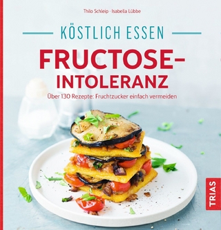 Köstlich essen - Fructose-Intoleranz - Thilo Schleip; Isabella Lübbe