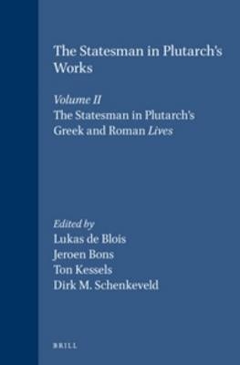 The Statesman in Plutarch's Works, Volume II: The Statesman in Plutarch's Greek and Roman <i>Lives</i> - Lukas de Blois; Jeroen Bons; Ton Kessels; Dirk Schenkeveld