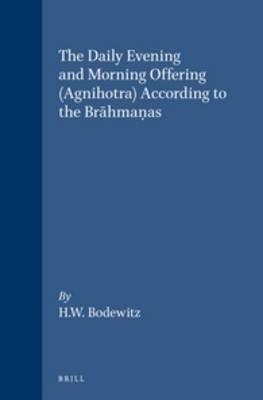 The Daily Evening and Morning Offering (Agnihotra) According to the Br?hman?as - Bodewitz